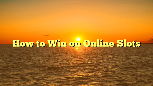 How to Win on Online Slots