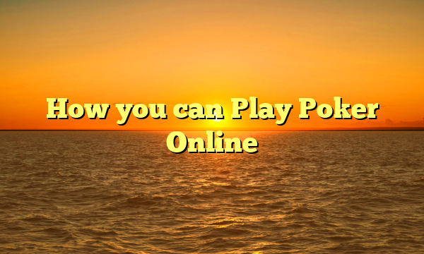 How you can Play Poker Online