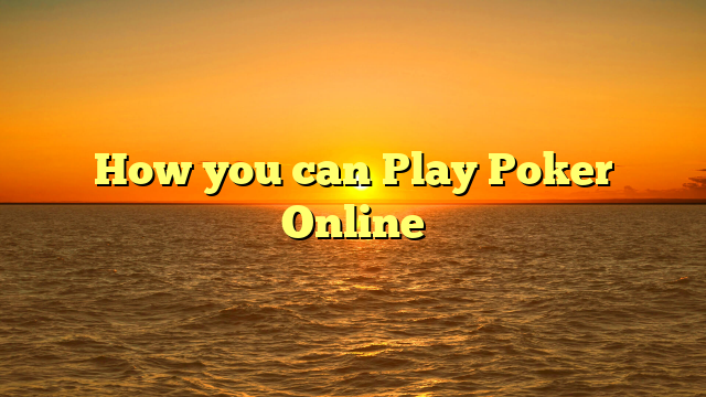 How you can Play Poker Online