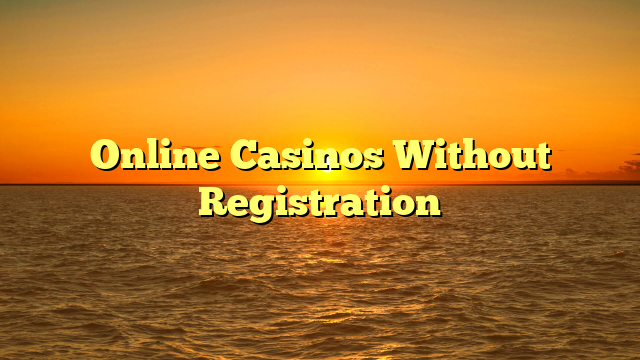 Online Casinos Without Registration