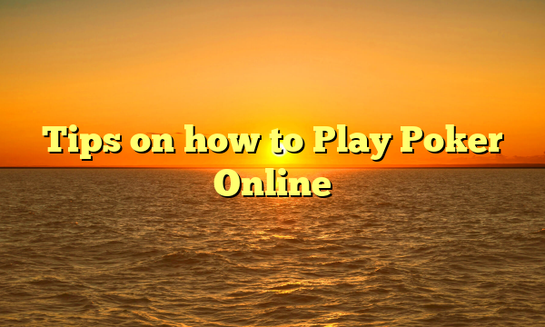 Tips on how to Play Poker Online
