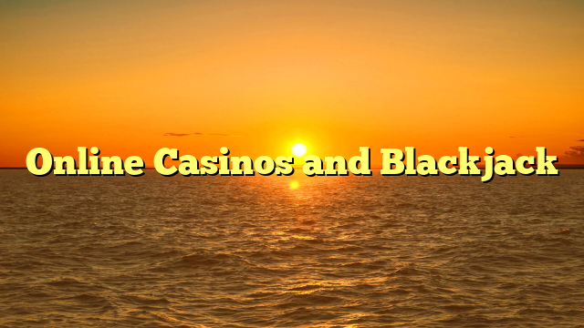 Online Casinos and Blackjack