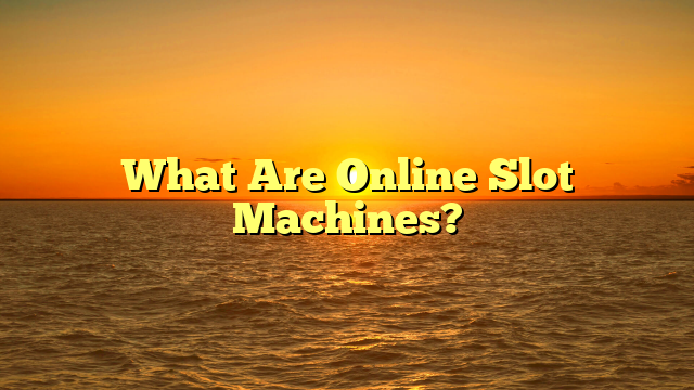 What Are Online Slot Machines?